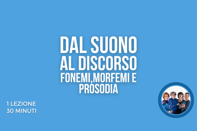 Dal suono al discorso, fonemi, morfemi e prosodia